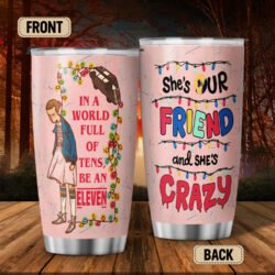In A World Full Of Tens Be An Eleven She's Our Friend And She's Crazy S.Things Tumbler 20oz MLN411TU
