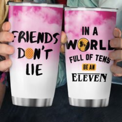 S.T In A World Full Of Tens Be An Eleven Friends Don't Lie Tumbler 20oz MLN407TU