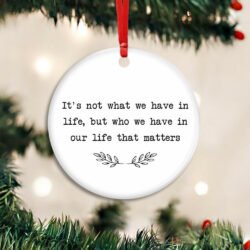 Who We Have In Our Life That Matters Ceramic Ornament QTR321Ov1
