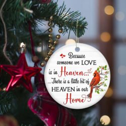 Cardinal Ornament Because Someone We Love Is In Heaven There Is A Little Bit Of Heaven In Our Home  Ornament MLN596O
